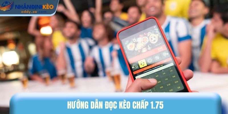 Kèo Chấp 1.75 Là Gì? - Biên Độ Thắng Thua & Điểm Hòa Vốn 2 Hướng dẫn đọc kèo chấp 1.75