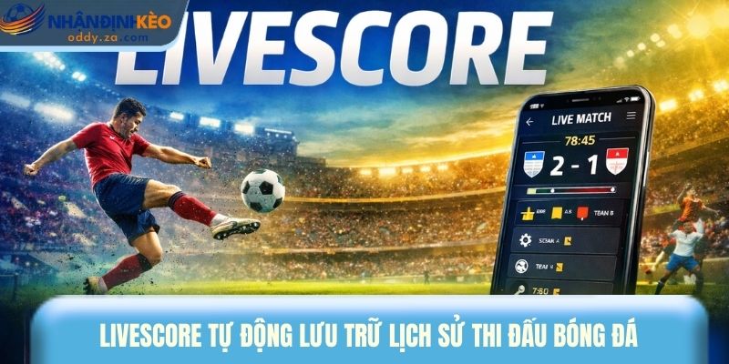 Livescore Theo Thời Gian Thực - Cập Nhật Tỷ Số Bóng Đá 2 Livescore tự động lưu trữ lịch sử thi đấu bóng đá