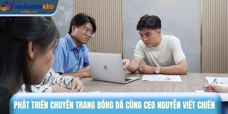 CEO Nguyễn Viết Chiến Dẫn Đầu Xu Hướng Nhận Định Kèo 3 Phát triển chuyên trang bóng đá cùng CEO Nguyễn Viết Chiến