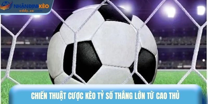Giải Mã Kèo Tỷ Số - Phân Tích Tỷ Lệ Và Dự Đoán Chuẩn Xác 3 Chiến thuật cược kèo tỷ số thắng lớn từ cao thủ