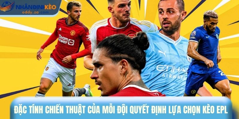Mẹo Cược Kèo EPL - Bí Quyết Thắng Lớn Tại Premier League 3 Đặc tính chiến thuật của mỗi đội quyết định lựa chọn kèo EPL