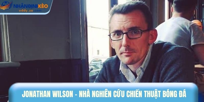 Jonathan Wilson - Chuyên Gia Bóng Đá Phân Tích Sắc Sảo 1 Tiểu sử Jonathan Wilson - nhà nghiên cứu chiến thuật bóng đá
