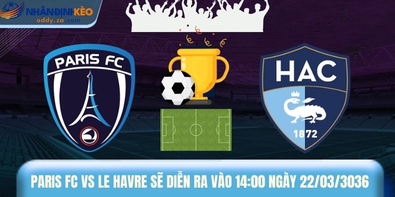 Soi Kèo Paris FC Vs Le Havre Ngày 22/03/2026 - Ligue 1 1 Paris FC vs Le Havre sẽ diễn ra vào 14:00 ngày 22/03/3036